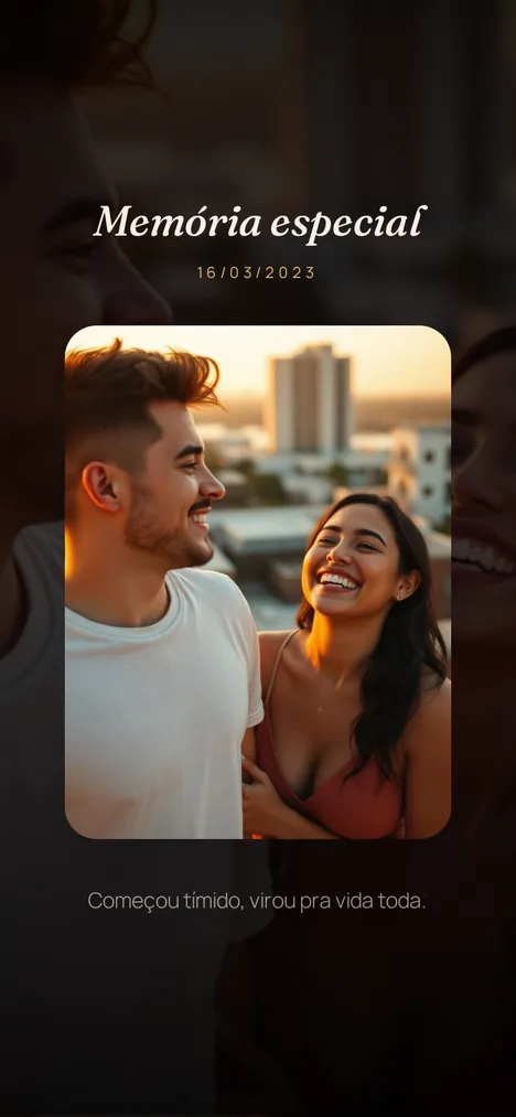 Memória marcante — O momento com quem você ama que ficou pra sempre.
